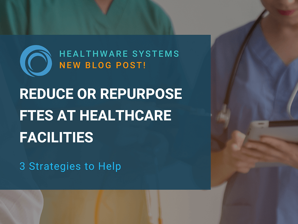 3 Strategies to Help Healthcare Facilities Reduce or Repurpose FTEs