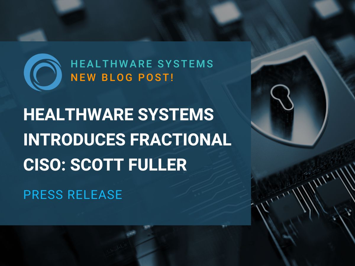 HealthWare Systems Strengthens Cybersecurity Position with Fractional CISO, Scott Fuller, Chief of Cybersecurity Practice at CyberPro Partners