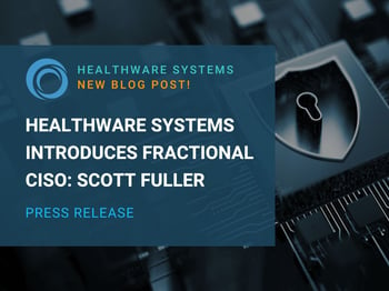 HealthWare Systems Strengthens Cybersecurity Position with Fractional CISO, Scott Fuller, Chief of Cybersecurity Practice at CyberPro Partners